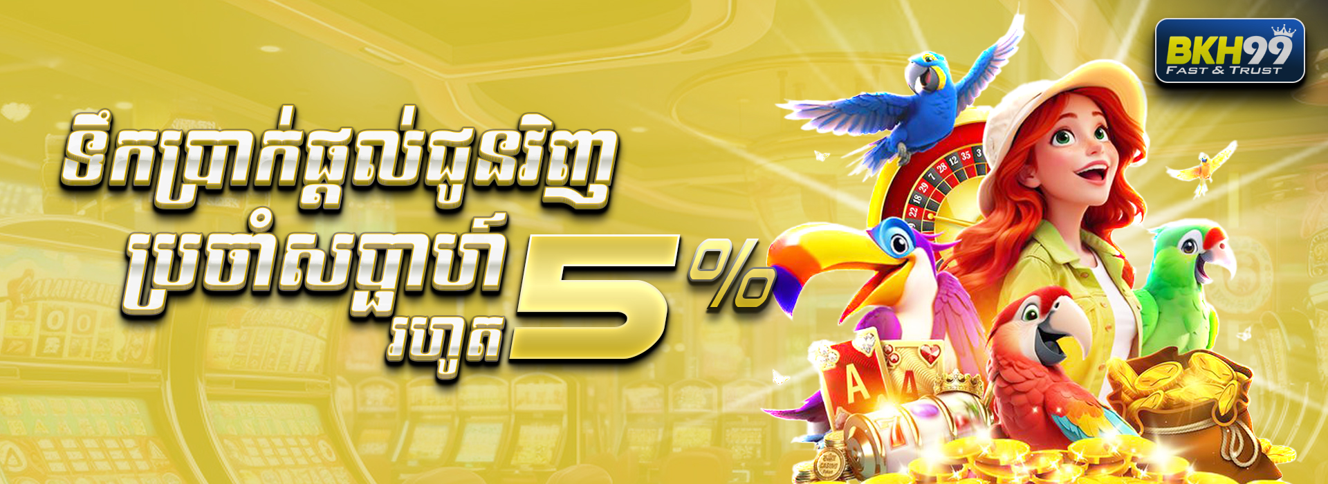 BKH99  Promotion ទឹកប្រាក់ផ្តល់ជូនវិញ​ប្រចាំសប្តាហ៍រហូតដល់ ៥%