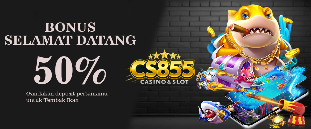 CS855 Promotion Welcome Bonus Tembak Ikan 100%
